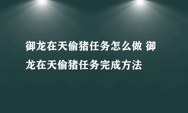 御龙在天偷猪任务怎么做 御龙在天偷猪任务完成方法