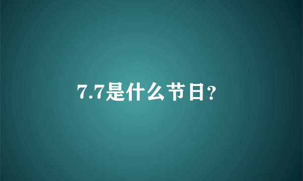 7.7是什么节日？