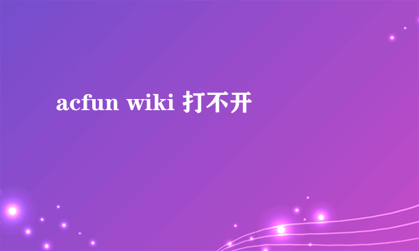 acfun wiki 打不开