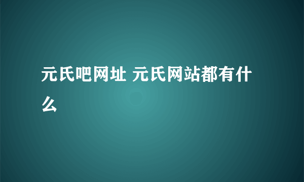 元氏吧网址 元氏网站都有什么