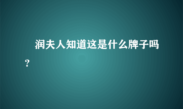 湜润夫人知道这是什么牌子吗？