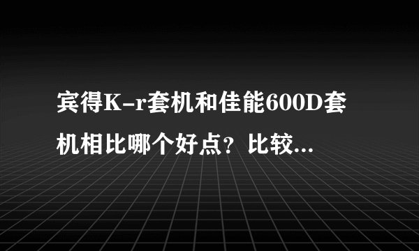 宾得K-r套机和佳能600D套机相比哪个好点？比较适合入门的人使用