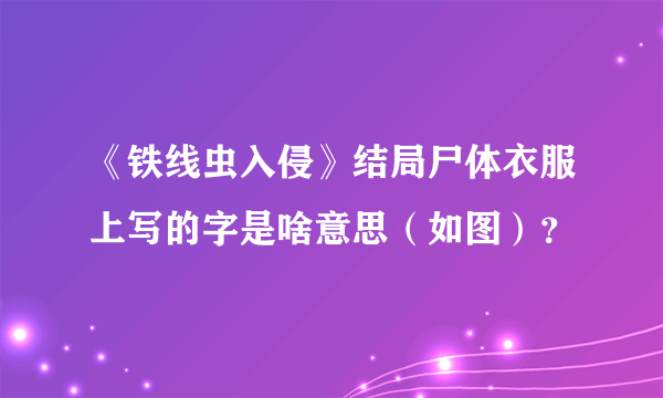 《铁线虫入侵》结局尸体衣服上写的字是啥意思（如图）？