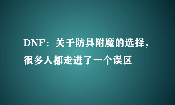 DNF：关于防具附魔的选择，很多人都走进了一个误区