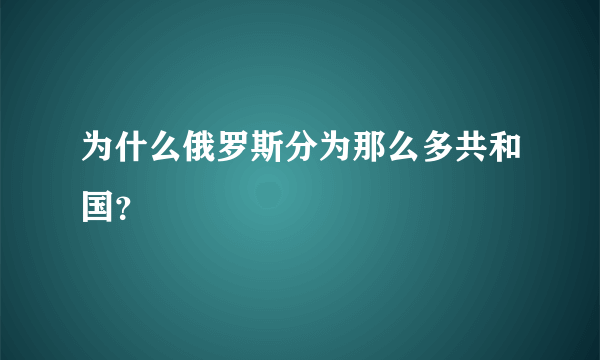 为什么俄罗斯分为那么多共和国？