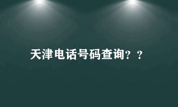 天津电话号码查询？？