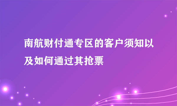 南航财付通专区的客户须知以及如何通过其抢票