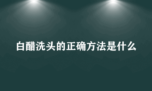 白醋洗头的正确方法是什么