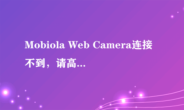 Mobiola Web Camera连接不到，请高人帮帮忙