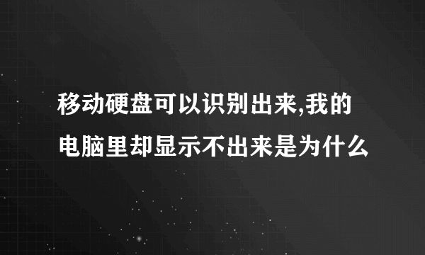 移动硬盘可以识别出来,我的电脑里却显示不出来是为什么