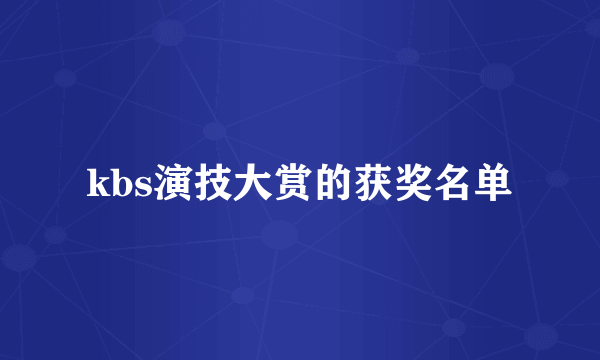 kbs演技大赏的获奖名单