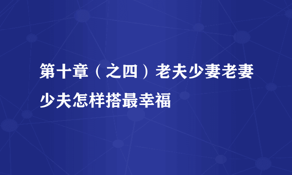 第十章（之四）老夫少妻老妻少夫怎样搭最幸福