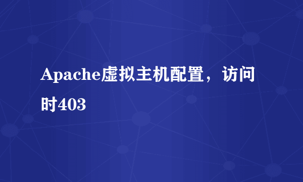 Apache虚拟主机配置，访问时403