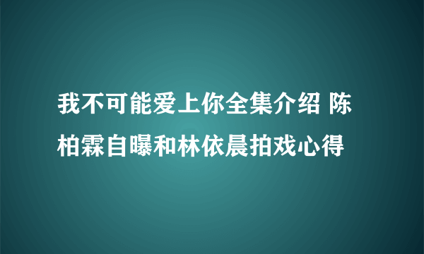 我不可能爱上你全集介绍 陈柏霖自曝和林依晨拍戏心得