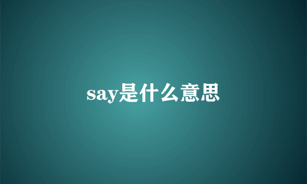 say是什么意思