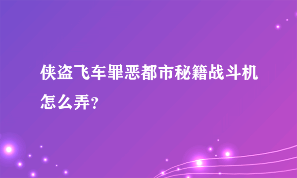 侠盗飞车罪恶都市秘籍战斗机怎么弄？