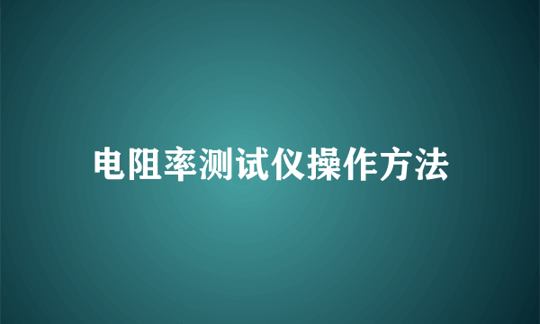 电阻率测试仪操作方法