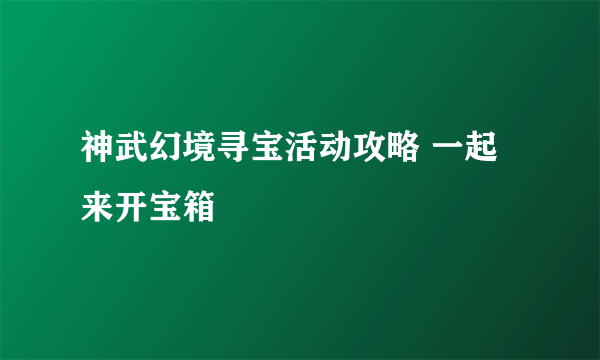 神武幻境寻宝活动攻略 一起来开宝箱