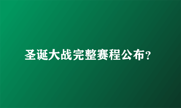 圣诞大战完整赛程公布？