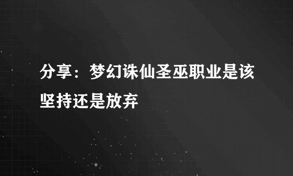 分享：梦幻诛仙圣巫职业是该坚持还是放弃