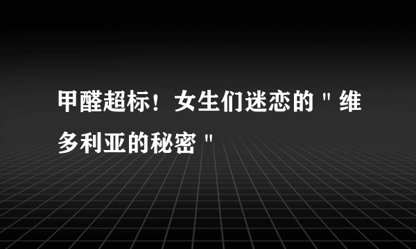 甲醛超标！女生们迷恋的＂维多利亚的秘密＂