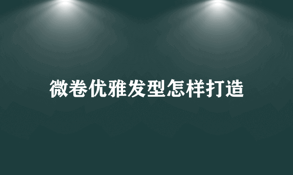 微卷优雅发型怎样打造