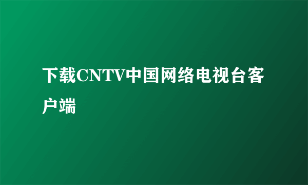 下载CNTV中国网络电视台客户端