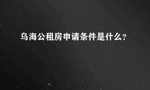 乌海公租房申请条件是什么？