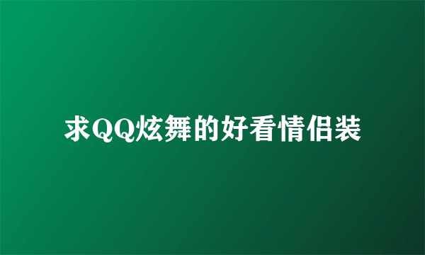 求QQ炫舞的好看情侣装