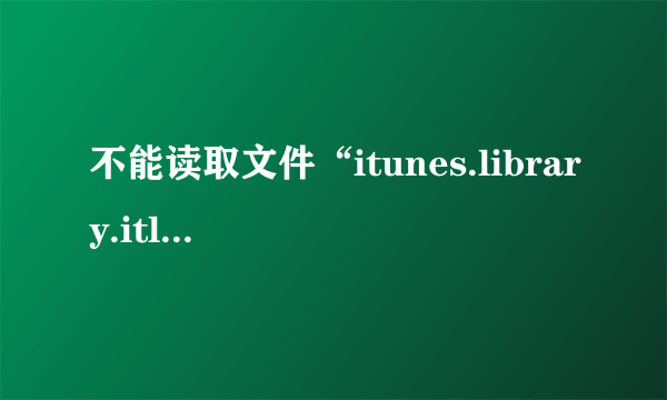 不能读取文件“itunes.library.itl”因为它是由更高级别的itunes所创建的？？