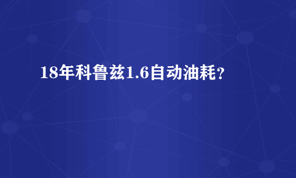 18年科鲁兹1.6自动油耗？