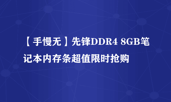 【手慢无】先锋DDR4 8GB笔记本内存条超值限时抢购