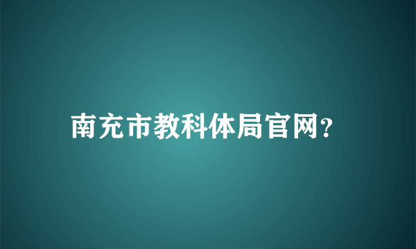 南充市教科体局官网？