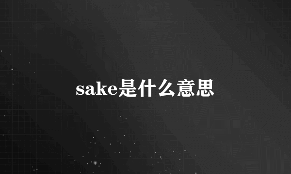 sake是什么意思