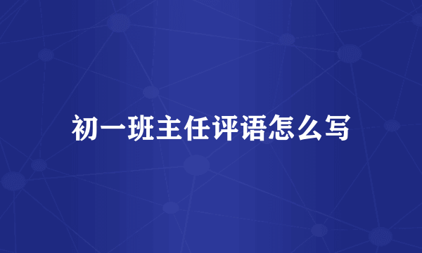 初一班主任评语怎么写