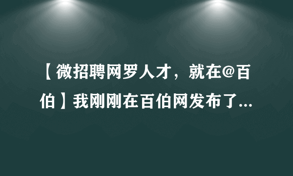 【微招聘网罗人才，就在@百伯】我刚刚在百伯网发布了一个可以微简历投递的职位。装修水电工木工油漆工 ...