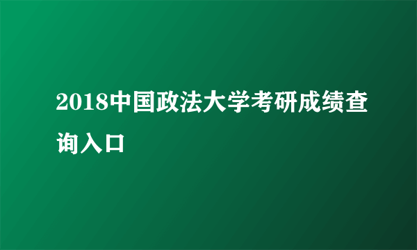 2018中国政法大学考研成绩查询入口