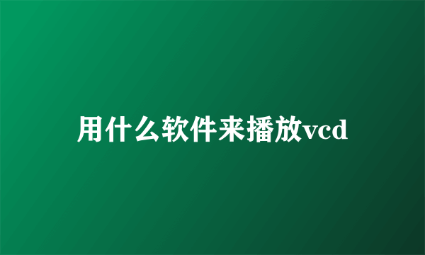 用什么软件来播放vcd