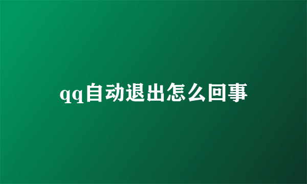 qq自动退出怎么回事