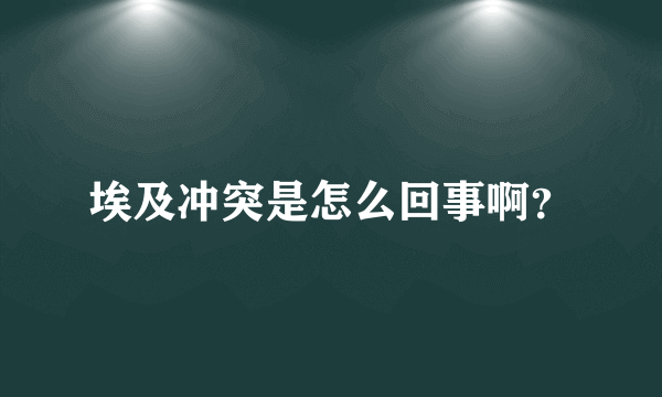 埃及冲突是怎么回事啊？