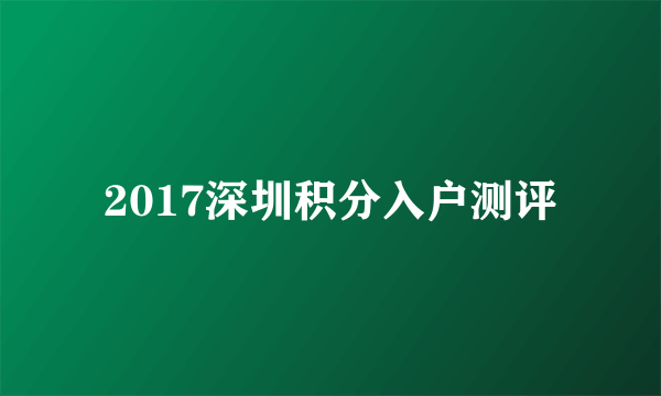 2017深圳积分入户测评