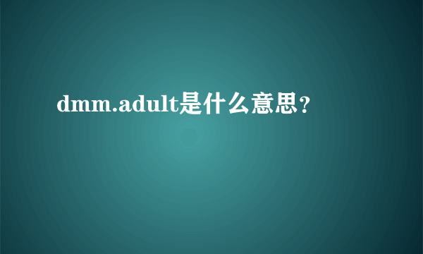 dmm.adult是什么意思？