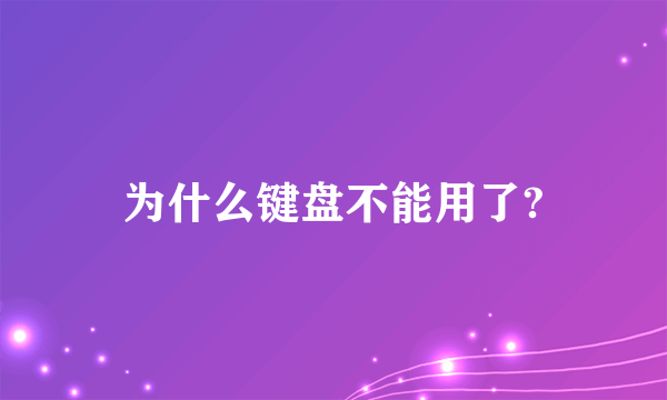 为什么键盘不能用了?