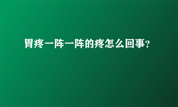 胃疼一阵一阵的疼怎么回事？