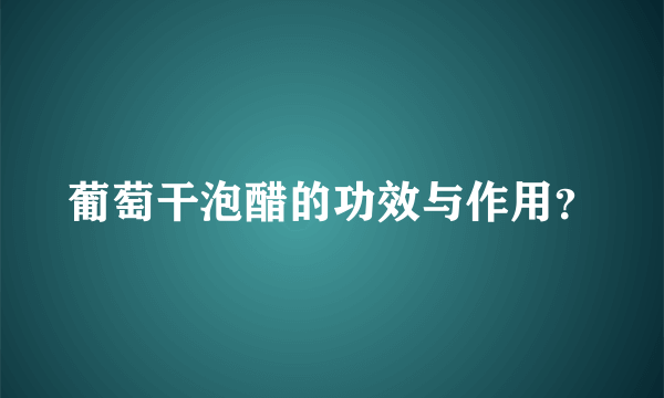 葡萄干泡醋的功效与作用？