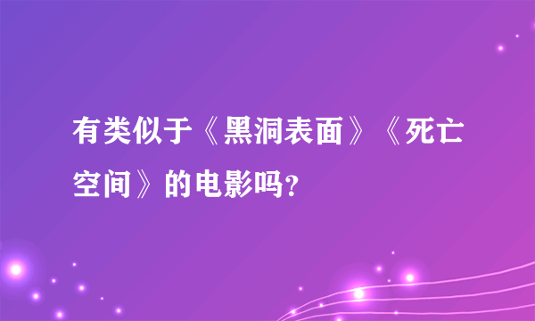 有类似于《黑洞表面》《死亡空间》的电影吗？