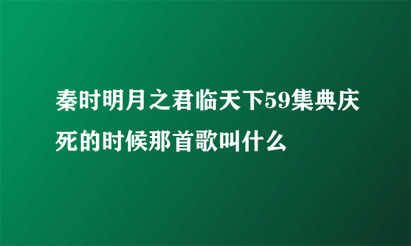 秦时明月之君临天下59集典庆死的时候那首歌叫什么