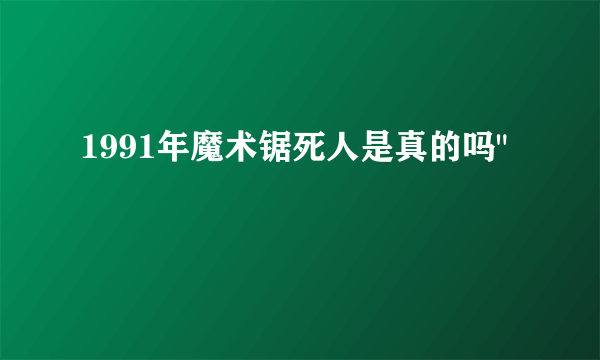 1991年魔术锯死人是真的吗