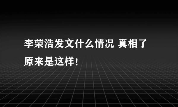 李荣浩发文什么情况 真相了原来是这样！