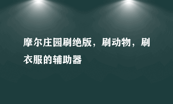 摩尔庄园刷绝版，刷动物，刷衣服的辅助器